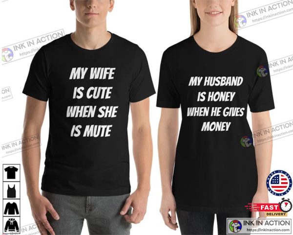 My Wife Is Cute When She Is Mute My Husband Is Honey When He Gives Money Cute Couple Shirts