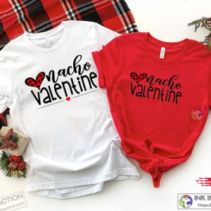 Nacho Valentine Shirts Valentines Shirt Lovers Shirt Gift for Valentines Couple Shirts 3