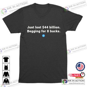 Nick Jack Pappas Elon Musk Just Lost 44 Billion Begging For 8 Bucks elon musk twitter Funny Shirt 4
