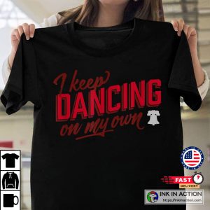 Phillies Dancing I Dancing On My Own i keep dancing on my own Shirt 2