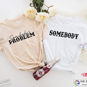 Somebody's Problem Couples T shirt Funny Couple Tee Funny Couple Matching Gift 1 1