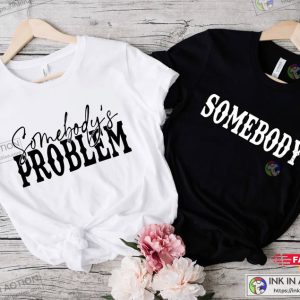 Somebody's Problem Couples T shirt Funny Couple Tee Funny Couple Matching Gift 1 4