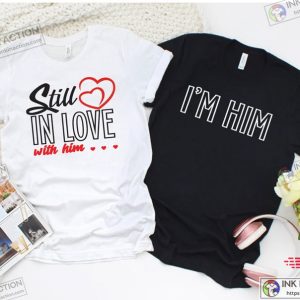 Still In Love Im Him Couple Matching Shirts Together Forever T shirt Funny Couples Tshirt Anniversary Tee Valentines Couple 3