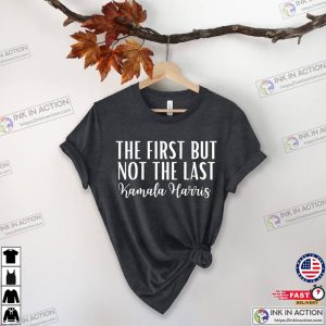 The First But Not The Last Shirt Kamala Harris Shirt Madam Vice President Shirt Political Shirt 1