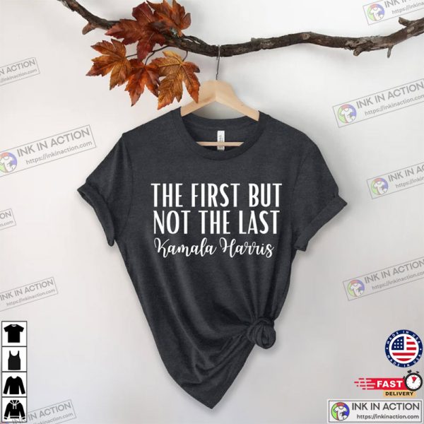 The First But Not The Last Shirt, Kamala Harris Shirt, Madam Vice President Shirt, Political Shirt