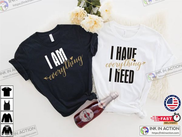 Matching Couples Shirts, I Have Everything I Need I Am Everything His & Hers