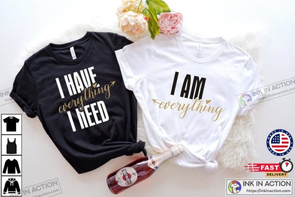 Matching Couples Shirts, I Have Everything I Need I Am Everything His & Hers