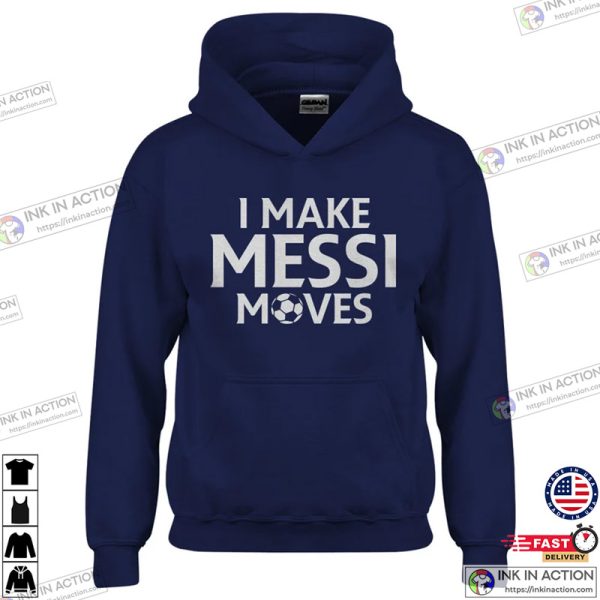 I Make Messi Moves Hoodie, M10 GOAT Shirt