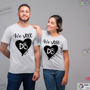 We Still Do Couples Matching Shirts Valentines Day Shirt Gifts Couples Shirts Gift 2