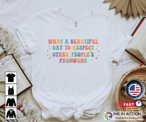 What A Beautiful Day to Respect Other People’s Pronouns Shirt Gay Rights T-Shirt Human Rights Shirt LGBTQ+ Shirts