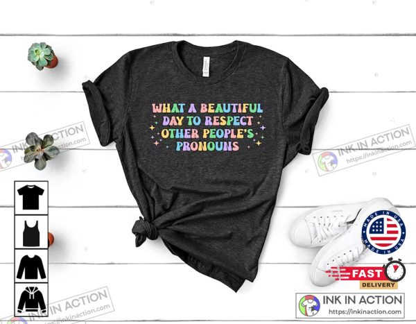 What A Beautiful Day to Respect Other People’s Pronouns Shirt Gay Rights T-Shirt Human Rights Shirt LGBTQ+ Shirts