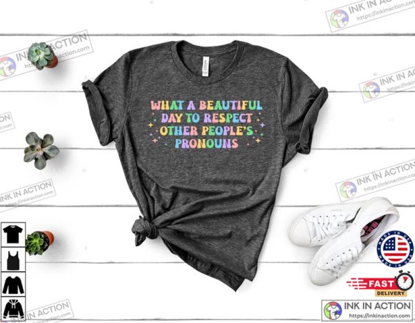 What A Beautiful Day to Respect Other People’s Pronouns LGBTQ+ Shirts