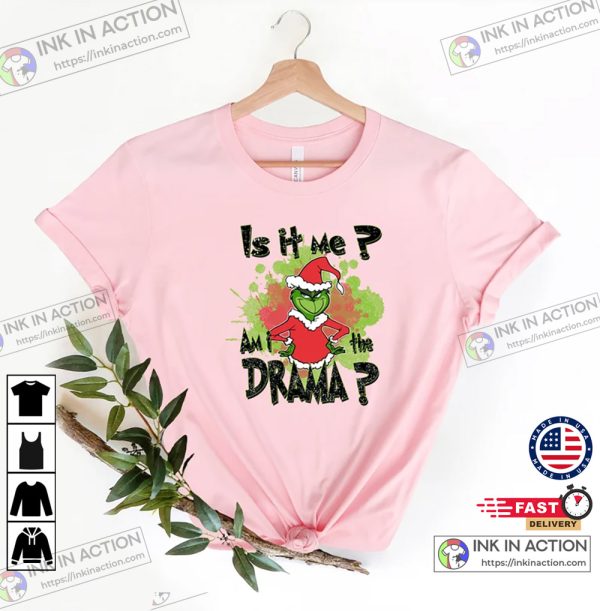 Funny The Grinch Is it Me Am I A Drama Shirt