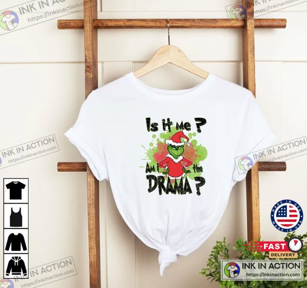 Funny The Grinch Is it Me Am I A Drama Shirt