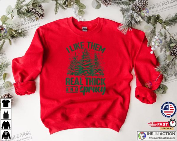 I Like Them Real Thick And Sprucey Cute Christmas Shirt