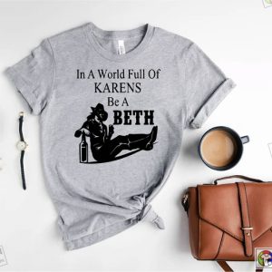 In A World Full Of Karens Be A Beth In Yellowstone Shirt