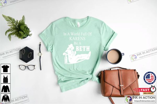 In A World Full Of Karens Be A Beth In Yellowstone Shirt