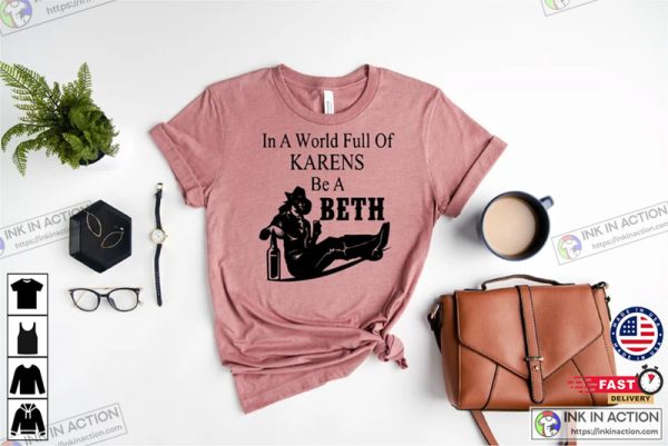 In A World Full Of Karens Be A Beth In Yellowstone Shirt