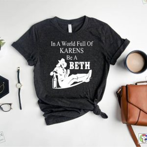 In A World Full Of Karens Be A Beth In Yellowstone Shirt