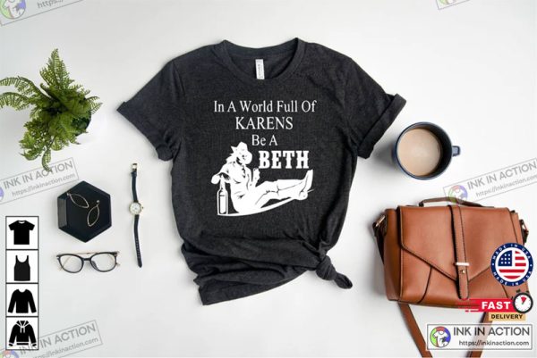 In A World Full Of Karens Be A Beth In Yellowstone Shirt