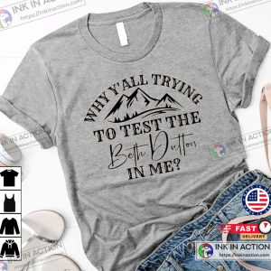 Yellowstone Why Yall Trying To Test The Beth Dutton In Me Shirt 1