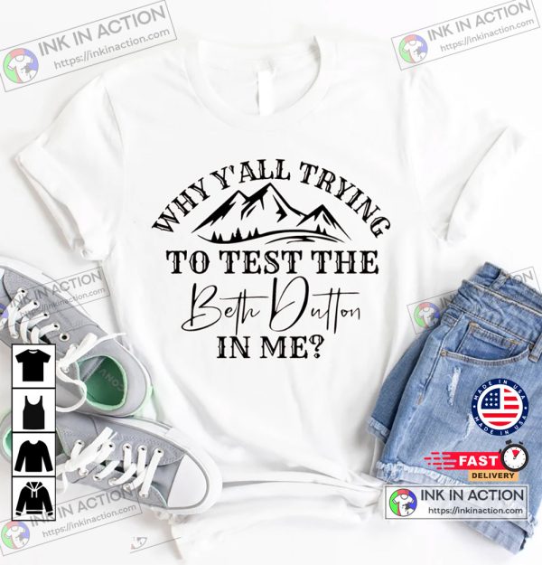 Yellowstone- Why Y’all Trying To Test The Beth Dutton In Me Basic Shirt