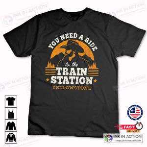 Yellowstone The Series You Need a Ride to the Train Station T-Shirt