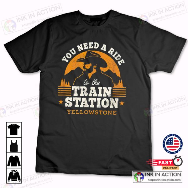 Yellowstone The Series You Need a Ride to the Train Station T-Shirt