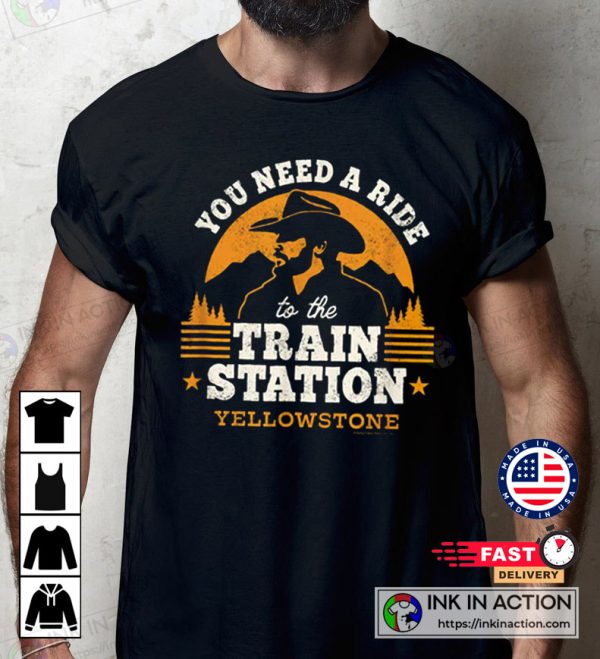 Yellowstone The Series You Need a Ride to the Train Station T-Shirt