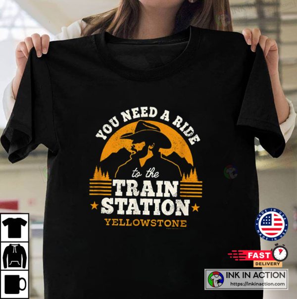 Yellowstone The Series You Need a Ride to the Train Station T-Shirt