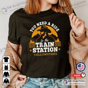 Yellowstone The Series You Need a Ride to the Train Station T-Shirt 4