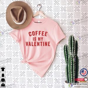 offee Is My Valentine Valentines Day Graphic Tee Funny Valentines Day Shirt Coffee Shirt 1