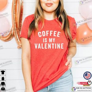 offee Is My Valentine Valentines Day Graphic Tee Funny Valentines Day Shirt Coffee Shirt 2