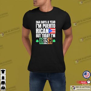 364 Days A Year Im Puerto Rican Im Irish St Patricks Day T Shirt 3