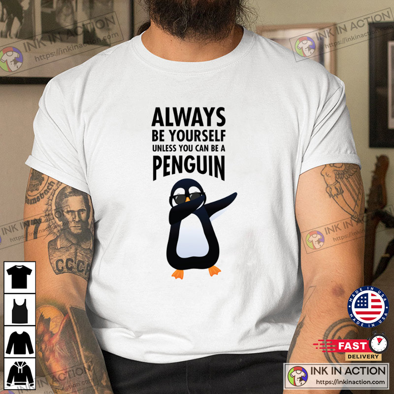 Always Be Yourself Except If You Can Be A Penguin Then Always Be A Penguin  Hoodie