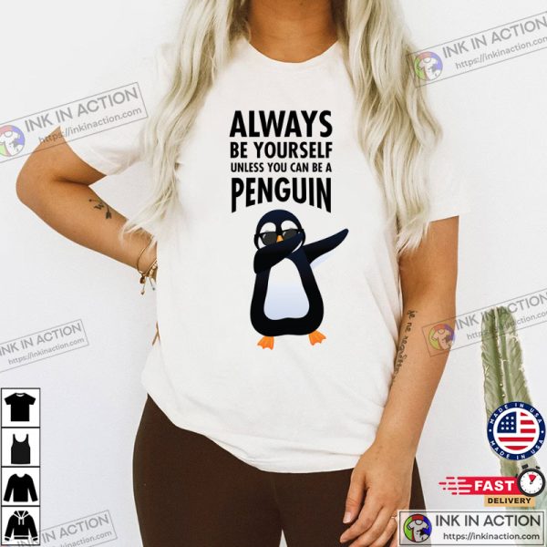 Always Be Yourself Unless You Can Be A Penguin Classic T-shirt