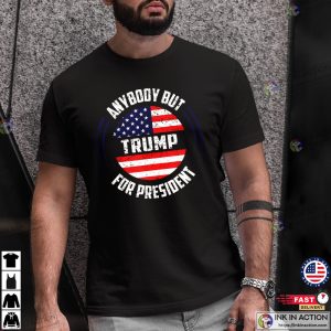 Anybody But Donald Trump for President Political T Shirt pro trump shirt 2
