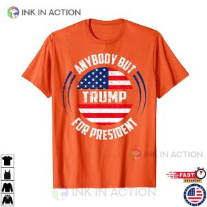 Anybody But Donald Trump for President Political T Shirt pro trump shirt 3