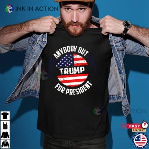 Anybody But Donald Trump for President Political T Shirt pro trump shirt