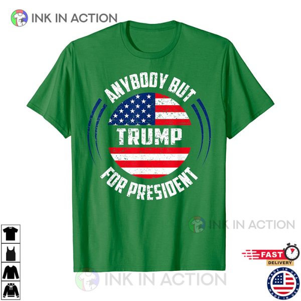 Anybody But Donald Trump for President Political T-Shirt, Pro Trump Shirt