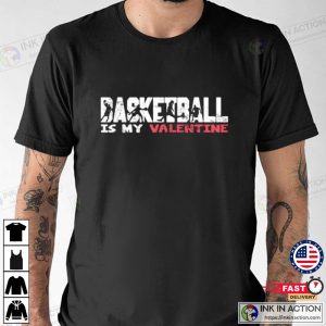 Basketball is my Valentine Valentines Day T shirt 1