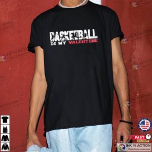 Basketball is my Valentine Valentines Day T shirt 2