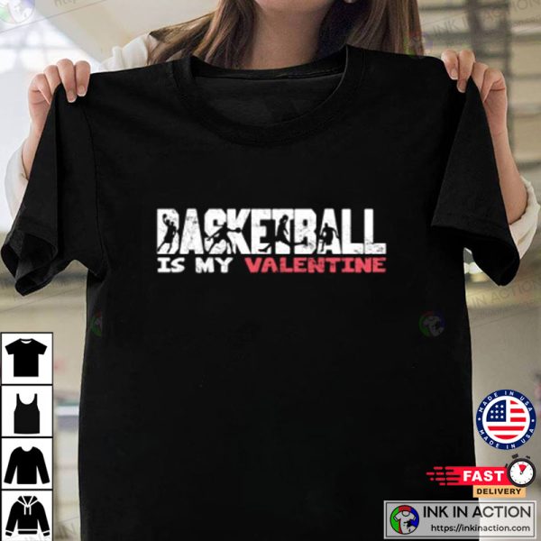 Basketball is my Valentine Valentines Day T-shirt