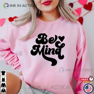 Be Mind Shirt, Mental Health Shirt, Valentine’s Day Gift