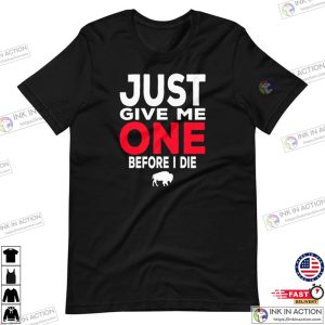 Buffalo Football Just Give Me One Before I Die Bills Mafia Short Sleeve Unisex T Shirt 3