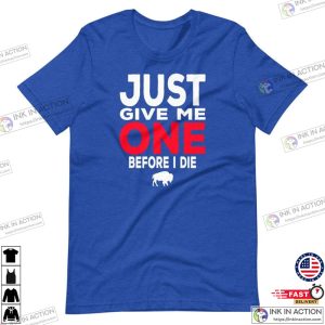 Buffalo Football Just Give Me One Before I Die Bills Mafia Short Sleeve Unisex T Shirt 4