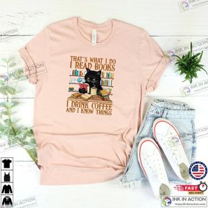 Cute cat and book lover shirt Thats What I Do I Read Books I Drink Coffee And I Know Things 4