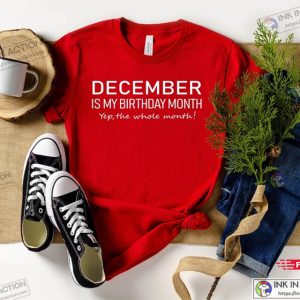December Is My Birthday Month Birthday Shirt