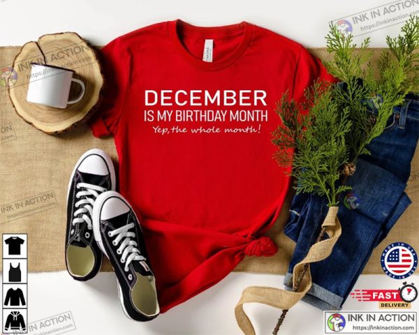 December Is My Birthday Month Birthday Shirt