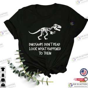 Dinosaurs Didn’t Read Look What Happened to Them Shirt